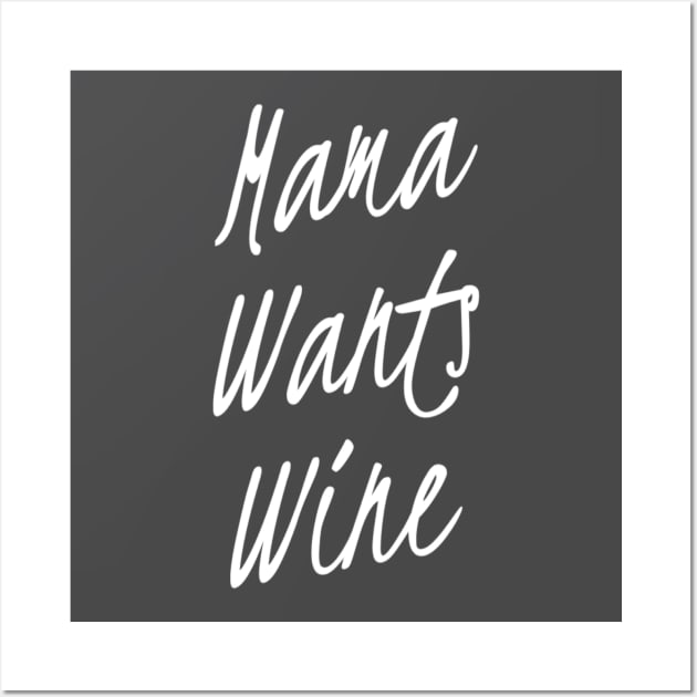 Mama wants Wine | Wine Lovers gift | wine shirt | Gift for Mom Wall Art by DesignsbyZazz